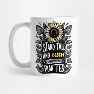 STAND TALL AND PLANT WHERE YOU ARE PLANTED - FLOWER INSPIRATIONAL QUOTES Mug